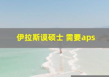 伊拉斯谟硕士 需要aps